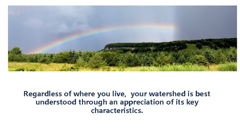 Regardless of where you live, your watershed is best understood through an appreciation of