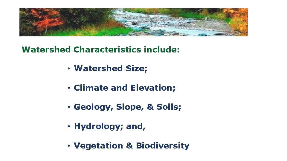 Watershed Characteristics include: • Watershed Size; • Climate and Elevation; • Geology, Slope, &