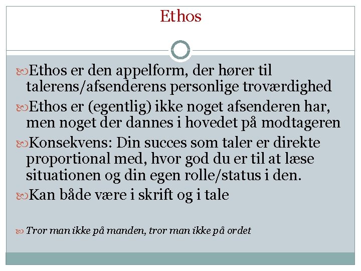 Ethos er den appelform, der hører til talerens/afsenderens personlige troværdighed Ethos er (egentlig) ikke