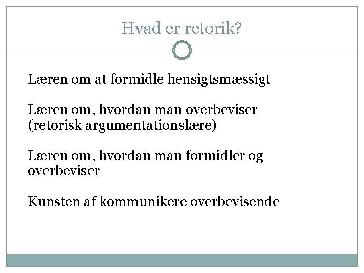 Hvad er retorik? Læren om at formidle hensigtsmæssigt Læren om, hvordan man overbeviser (retorisk