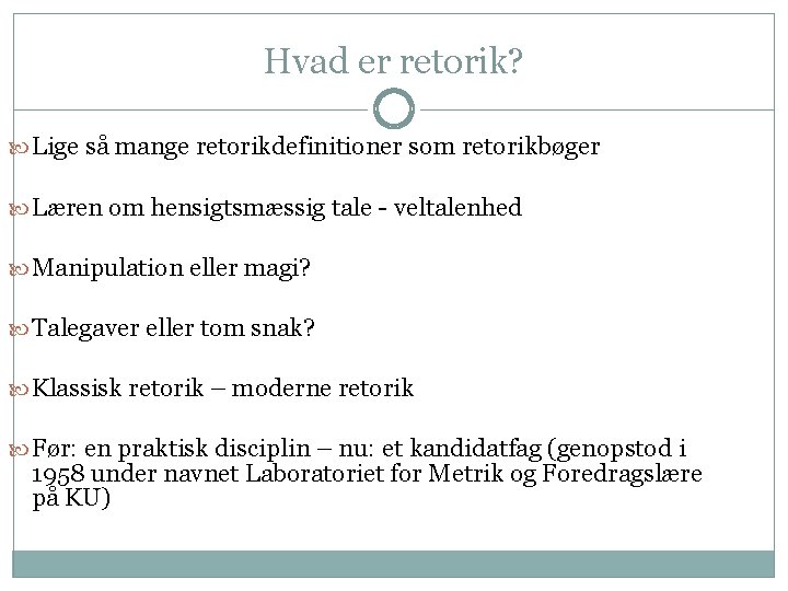 Hvad er retorik? Lige så mange retorikdefinitioner som retorikbøger Læren om hensigtsmæssig tale -