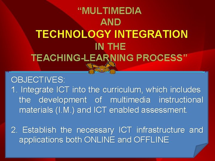 “MULTIMEDIA AND TECHNOLOGY INTEGRATION IN THE TEACHING-LEARNING PROCESS” OBJECTIVES: 1. Integrate ICT into the