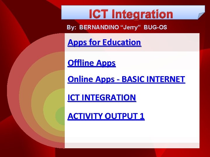 ICT Integration By: BERNANDINO “Jerry” BUG-OS Apps for Education Offline Apps Online Apps -