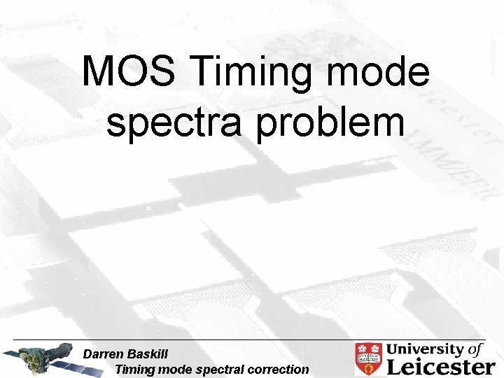 MOS Timing mode spectra problem Darren Baskill Timing mode spectral correction 