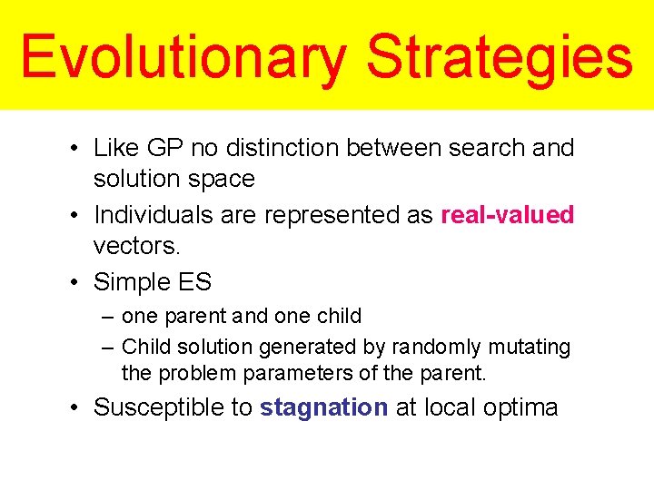 Evolutionary Strategies • Like GP no distinction between search and solution space • Individuals