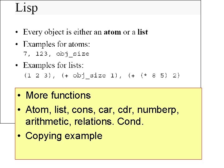  • More functions • Atom, list, cons, car, cdr, numberp, arithmetic, relations. Cond.