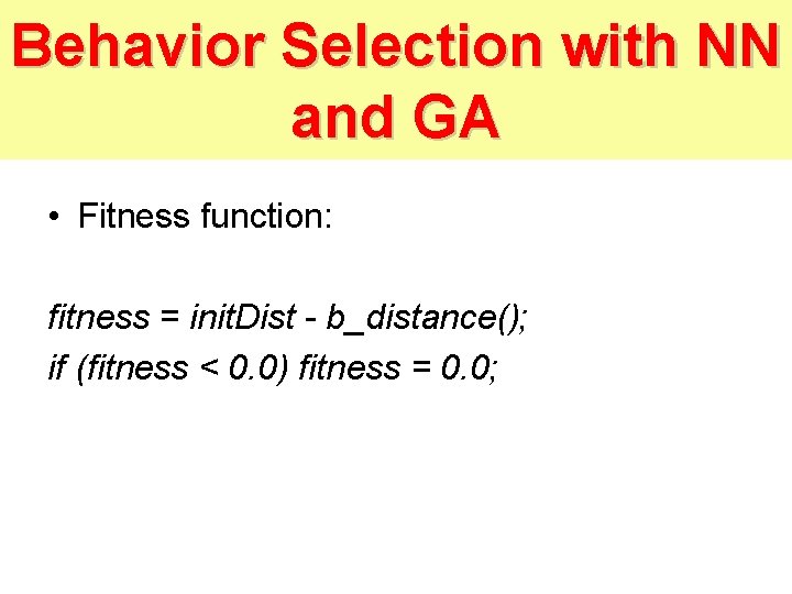 Behavior Selection with NN and GA • Fitness function: fitness = init. Dist -