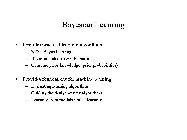 Bayesian Learning • Provides practical learning algorithms – Naïve Bayes learning – Bayesian belief