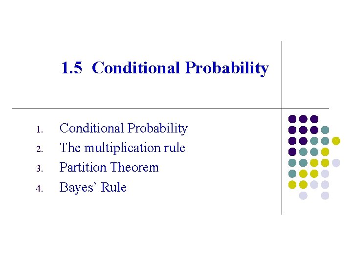 1. 5 Conditional Probability 1. 2. 3. 4. Conditional Probability The multiplication rule Partition