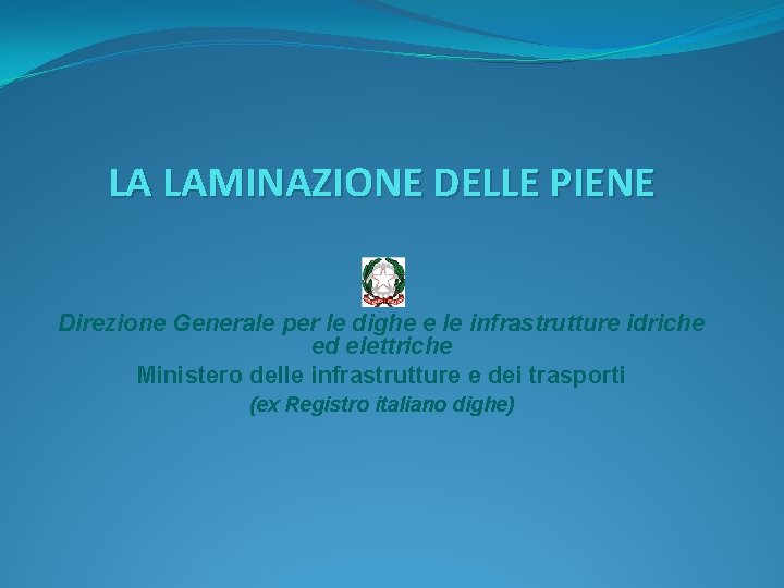 LA LAMINAZIONE DELLE PIENE Direzione Generale per le dighe e le infrastrutture idriche ed