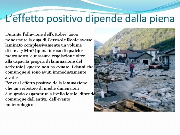 L’effetto positivo dipende dalla piena Durante l’alluvione dell’ottobre 2000 nonostante la diga di Ceresole