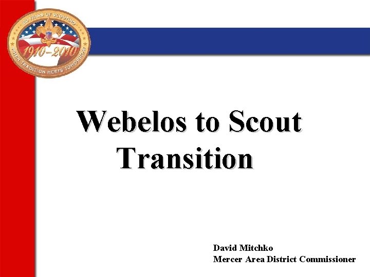 Webelos to Scout Transition David Mitchko Mercer Area District Commissioner 