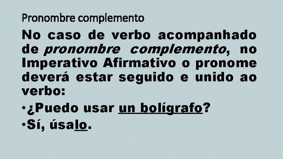 Pronombre complemento No caso de verbo acompanhado de pronombre complemento, no Imperativo Afirmativo o