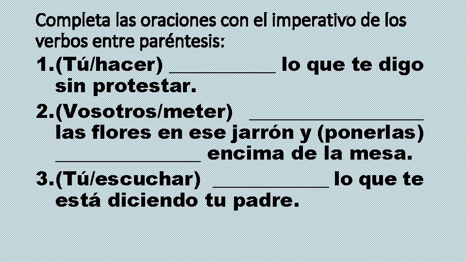 Completa las oraciones con el imperativo de los verbos entre paréntesis: 1. (Tú/hacer) ______