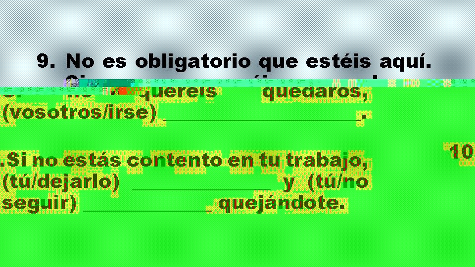 9. No es obligatorio que estéis aquí. Si no queréis quedaros, (vosotros/irse) __________. 10.
