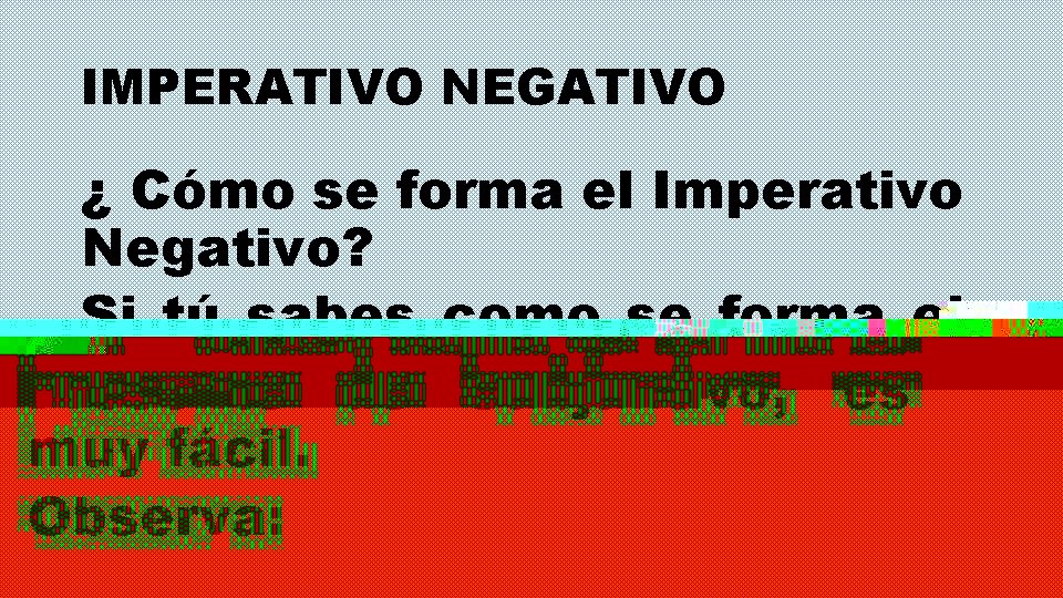 IMPERATIVO NEGATIVO ¿ Cómo se forma el Imperativo Negativo? Si tú sabes como se