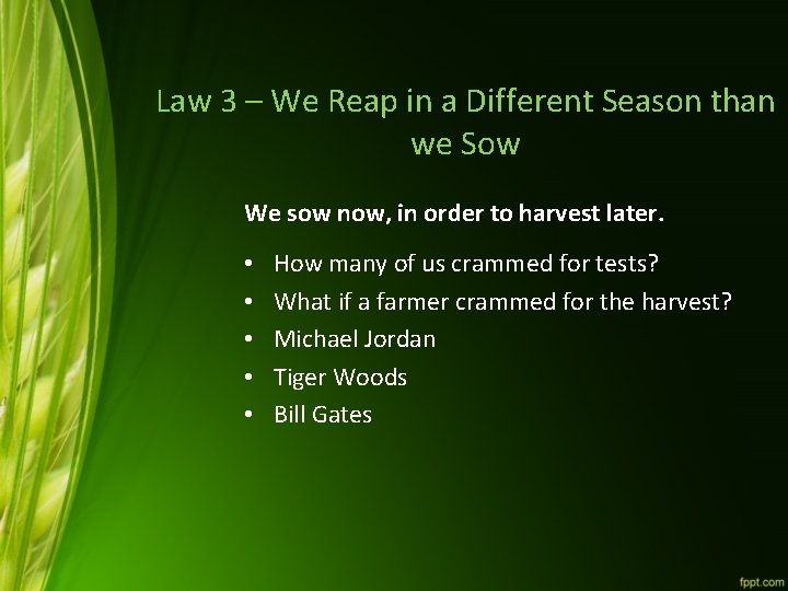 Law 3 – We Reap in a Different Season than we Sow We sow