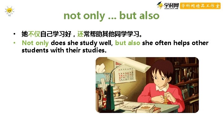not only. . . but also • 她不仅自己学习好,还常帮助其他同学学习。 • Not only does she study not only. . . but also • 她不仅自己学习好,还常帮助其他同学学习。 • Not only does she study