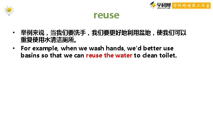 reuse • 举例来说,当我们要洗手,我们要更好地利用盆地,使我们可以 重复使用水清洁厕所。 • For example, when we wash hands, we'd better use reuse • 举例来说,当我们要洗手,我们要更好地利用盆地,使我们可以 重复使用水清洁厕所。 • For example, when we wash hands, we'd better use