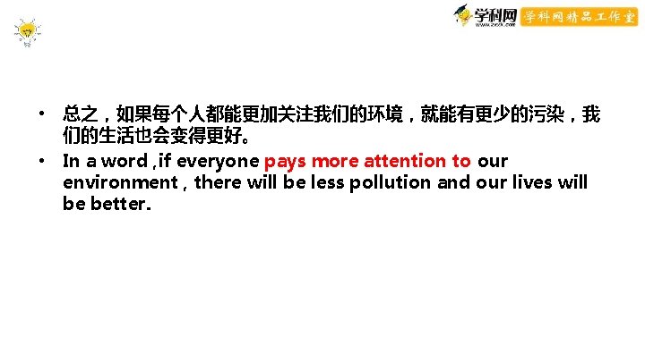 conclusion • 总之,如果每个人都能更加关注我们的环境,就能有更少的污染,我 们的生活也会变得更好。 • In a word , if everyone pays more attention conclusion • 总之,如果每个人都能更加关注我们的环境,就能有更少的污染,我 们的生活也会变得更好。 • In a word , if everyone pays more attention