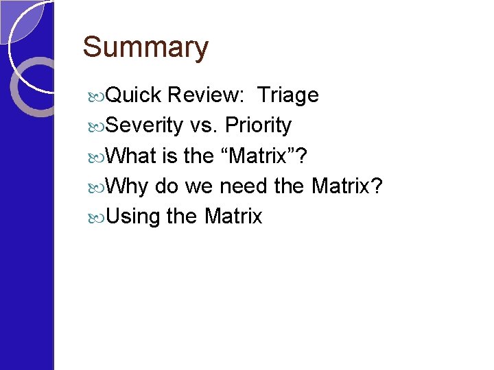 Summary Quick Review: Triage Severity vs. Priority What is the “Matrix”? Why do we