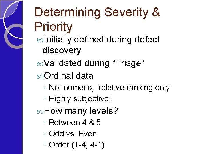 Determining Severity & Priority Initially defined during defect discovery Validated during “Triage” Ordinal data