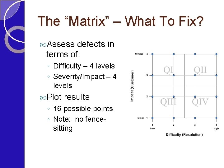 The “Matrix” – What To Fix? Assess defects in terms of: ◦ Difficulty –
