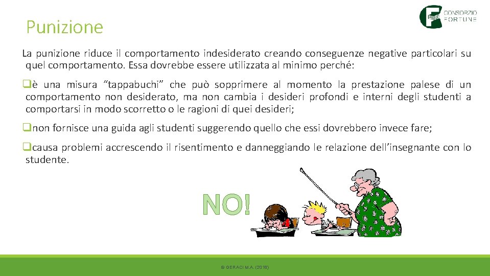 Punizione La punizione riduce il comportamento indesiderato creando conseguenze negative particolari su quel comportamento. Punizione La punizione riduce il comportamento indesiderato creando conseguenze negative particolari su quel comportamento.
