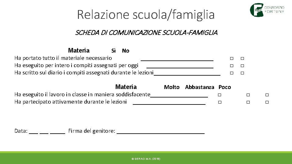 Relazione scuola/famiglia SCHEDA DI COMUNICAZIONE SCUOLA-FAMIGLIA Materia Sì No Ha portato tutto il materiale Relazione scuola/famiglia SCHEDA DI COMUNICAZIONE SCUOLA-FAMIGLIA Materia Sì No Ha portato tutto il materiale