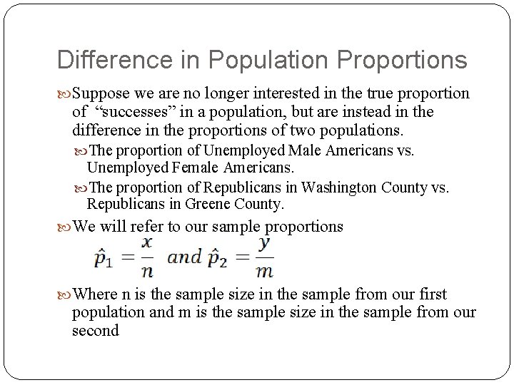 Difference in Population Proportions Suppose we are no longer interested in the true proportion