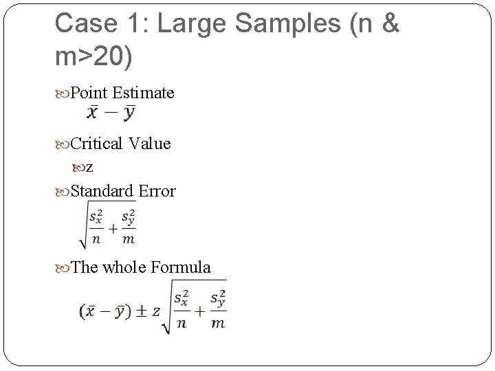 Case 1: Large Samples (n & m>20) Point Estimate Critical Value z Standard Error