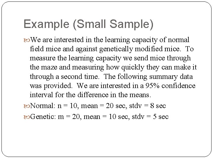 Example (Small Sample) We are interested in the learning capacity of normal field mice