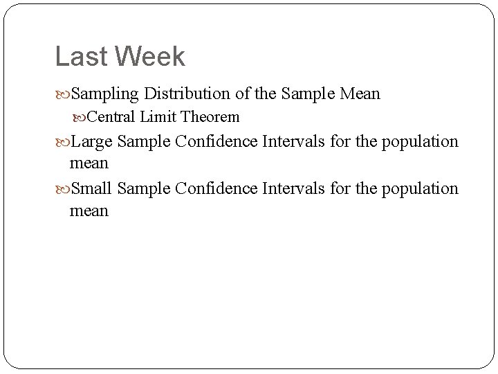 Last Week Sampling Distribution of the Sample Mean Central Limit Theorem Large Sample Confidence