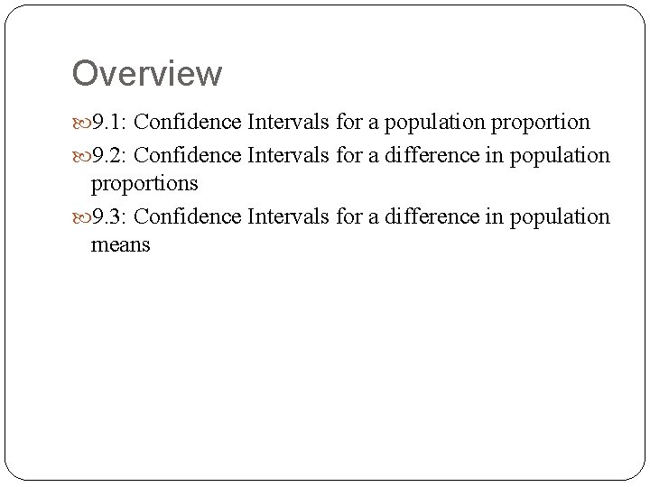 Overview 9. 1: Confidence Intervals for a population proportion 9. 2: Confidence Intervals for