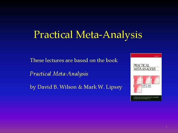 Practical Meta-Analysis These lectures are based on the book Practical Meta-Analysis by David B.
