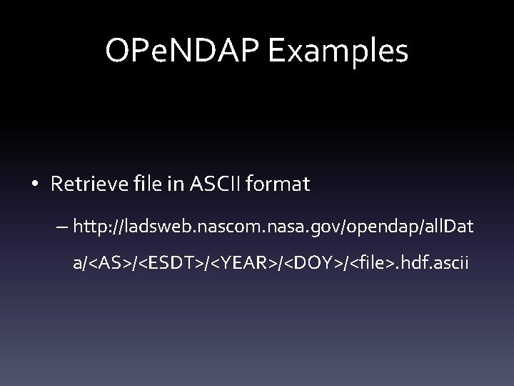 OPe. NDAP Examples • Retrieve file in ASCII format – http: //ladsweb. nascom. nasa.