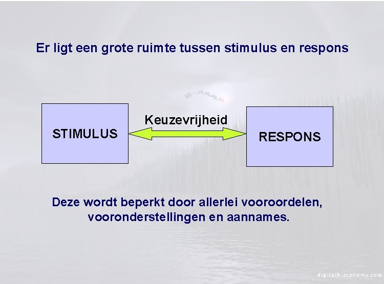 Er ligt een grote ruimte tussen stimulus en respons STIMULUS Keuzevrijheid RESPONS Deze wordt