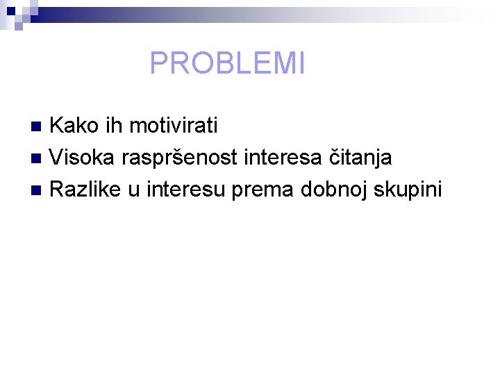 PROBLEMI Kako ih motivirati n Visoka raspršenost interesa čitanja n Razlike u interesu prema