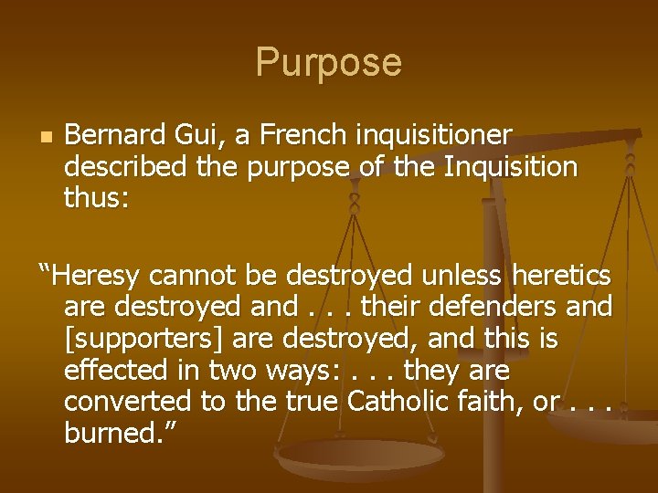 Purpose n Bernard Gui, a French inquisitioner described the purpose of the Inquisition thus:
