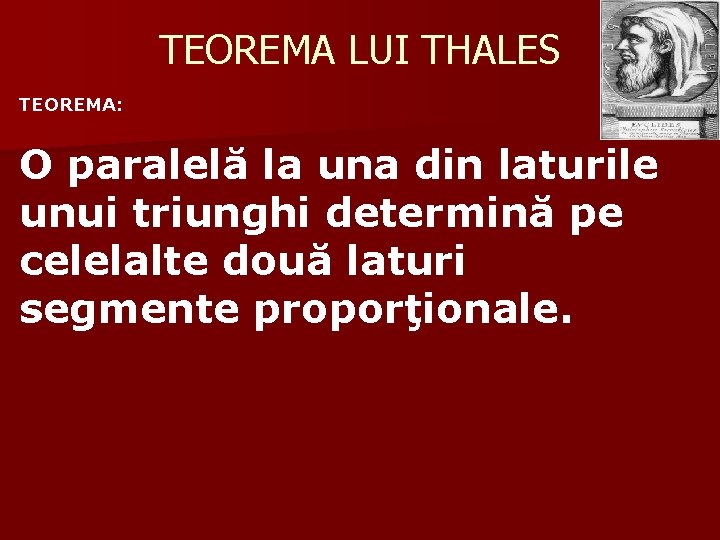 TEOREMA LUI THALES TEOREMA: O paralelă la una din laturile unui triunghi determină pe