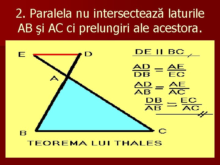 2. Paralela nu intersectează laturile AB şi AC ci prelungiri ale acestora. 