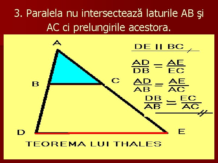 3. Paralela nu intersectează laturile AB şi AC ci prelungirile acestora. 