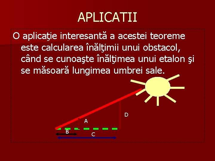 APLICATII O aplicaţie interesantă a acestei teoreme este calcularea înălţimii unui obstacol, când se