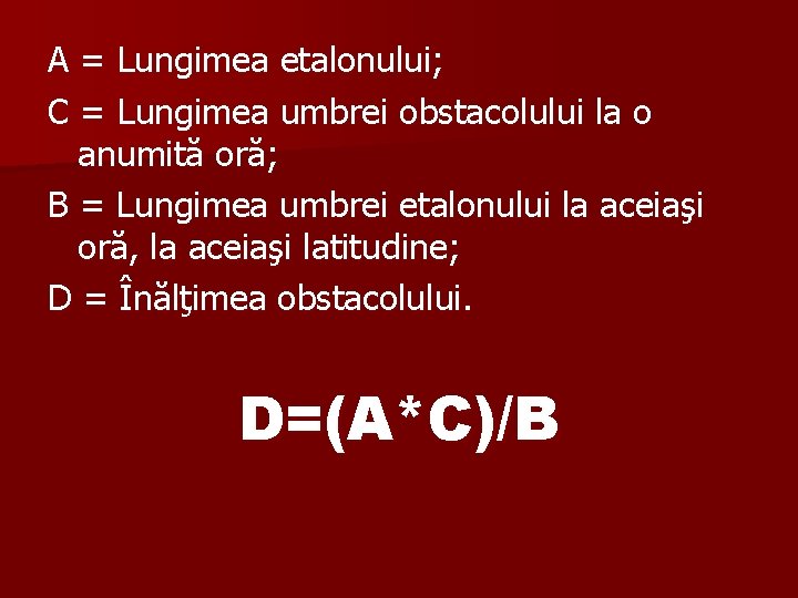 A = Lungimea etalonului; C = Lungimea umbrei obstacolului la o anumită oră; B