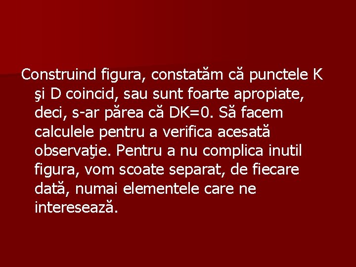 Construind figura, constatăm că punctele K şi D coincid, sau sunt foarte apropiate, deci,