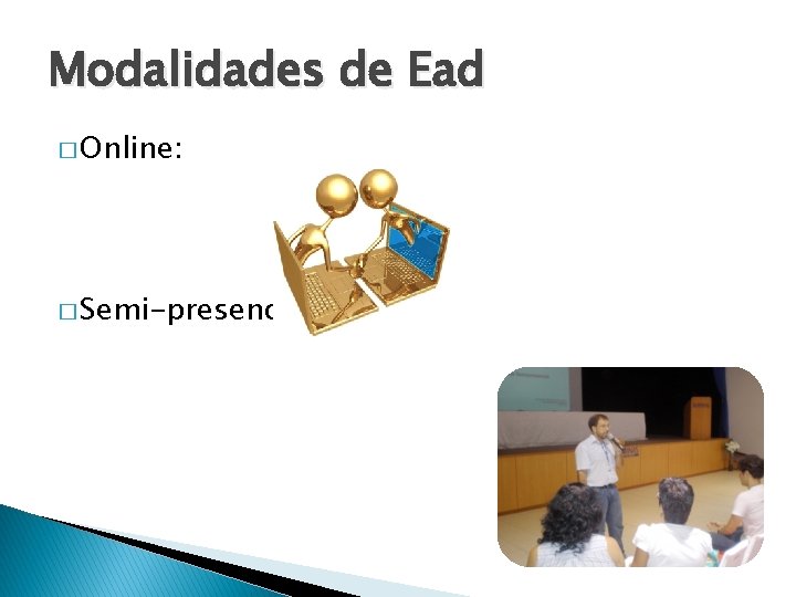 Modalidades de Ead � Online: � Semi-presenciais: 