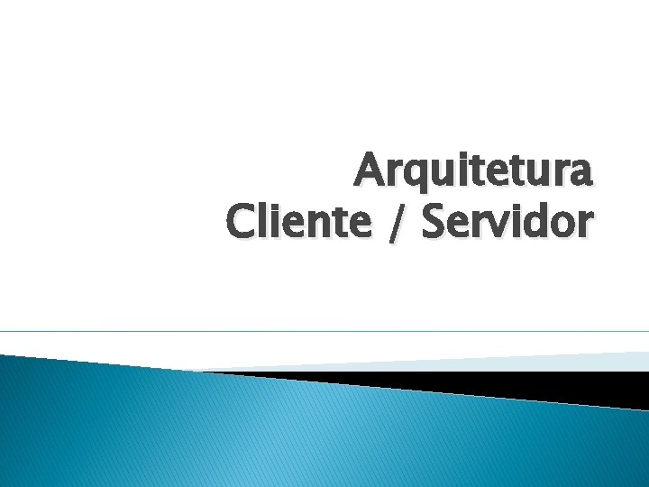 Arquitetura Cliente / Servidor 