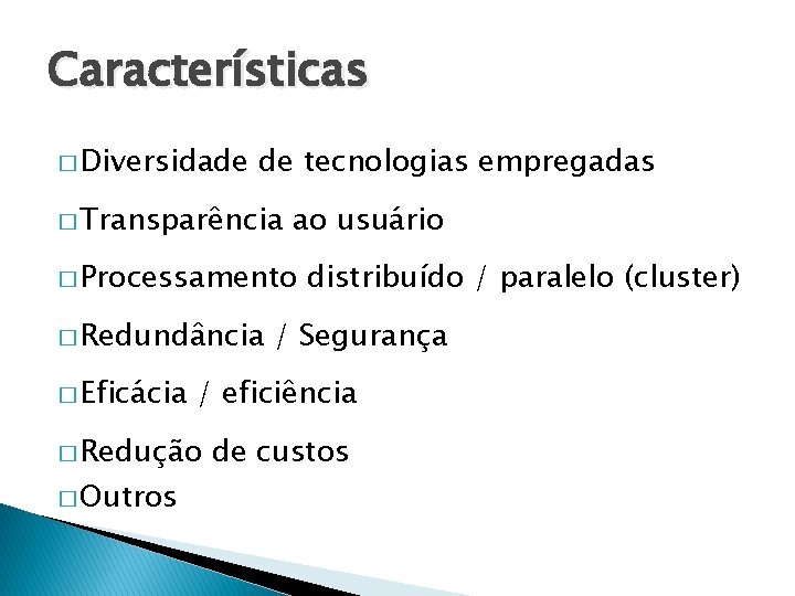 Características � Diversidade de tecnologias empregadas � Transparência ao usuário � Processamento � Redundância