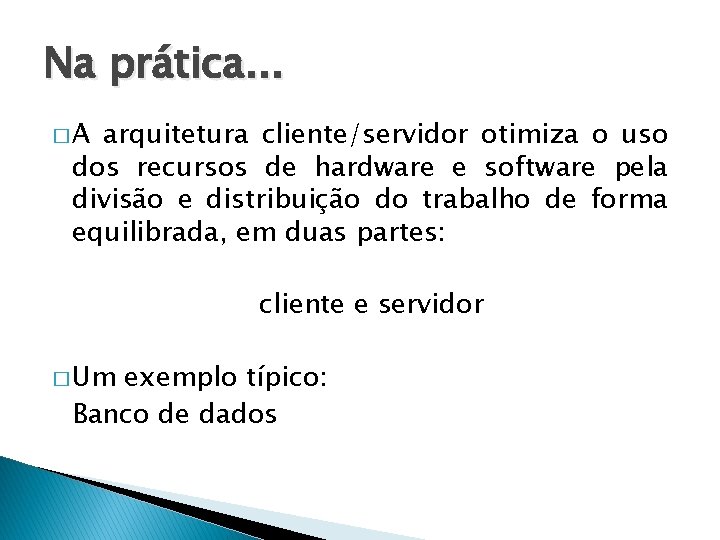 Na prática. . . �A arquitetura cliente/servidor otimiza o uso dos recursos de hardware