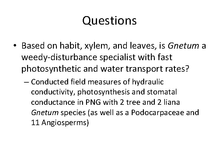 Questions • Based on habit, xylem, and leaves, is Gnetum a weedy-disturbance specialist with